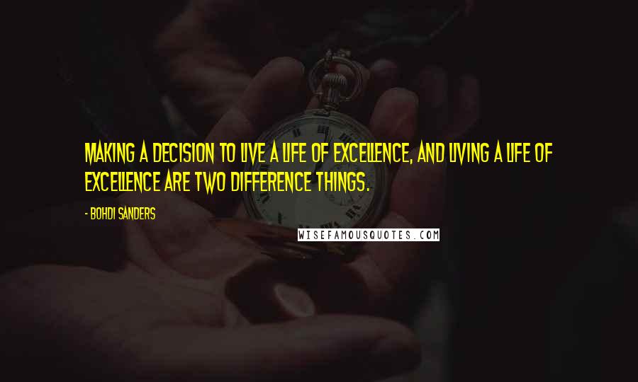 Bohdi Sanders Quotes: Making a decision to live a life of excellence, and living a life of excellence are two difference things.