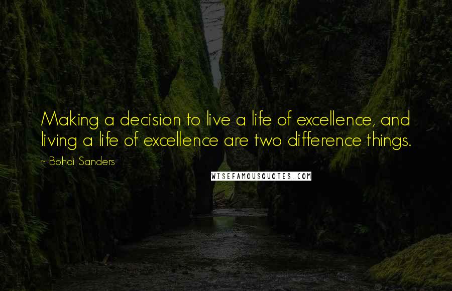 Bohdi Sanders Quotes: Making a decision to live a life of excellence, and living a life of excellence are two difference things.