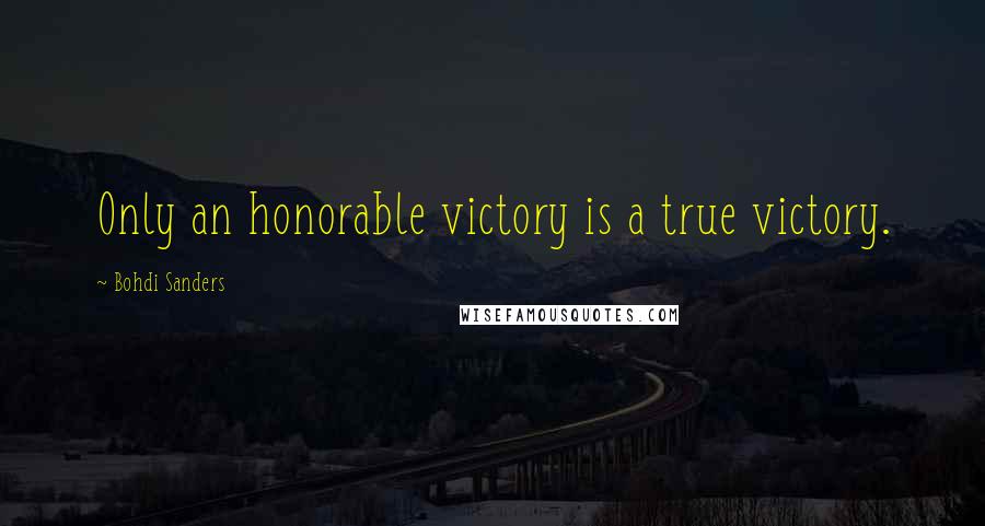 Bohdi Sanders Quotes: Only an honorable victory is a true victory.