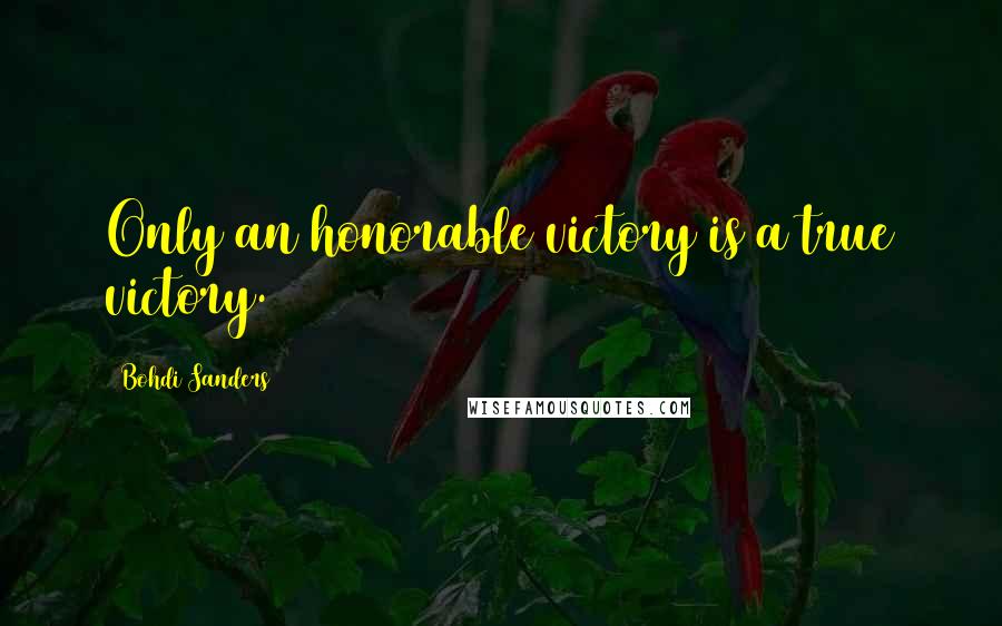 Bohdi Sanders Quotes: Only an honorable victory is a true victory.