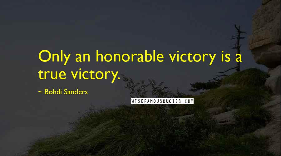 Bohdi Sanders Quotes: Only an honorable victory is a true victory.