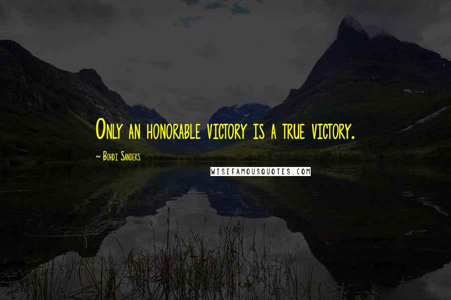 Bohdi Sanders Quotes: Only an honorable victory is a true victory.