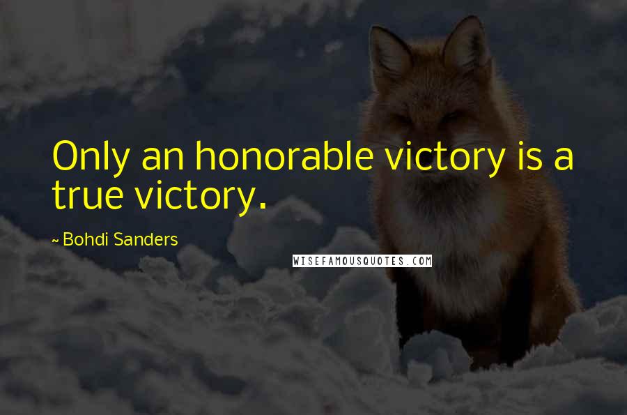 Bohdi Sanders Quotes: Only an honorable victory is a true victory.