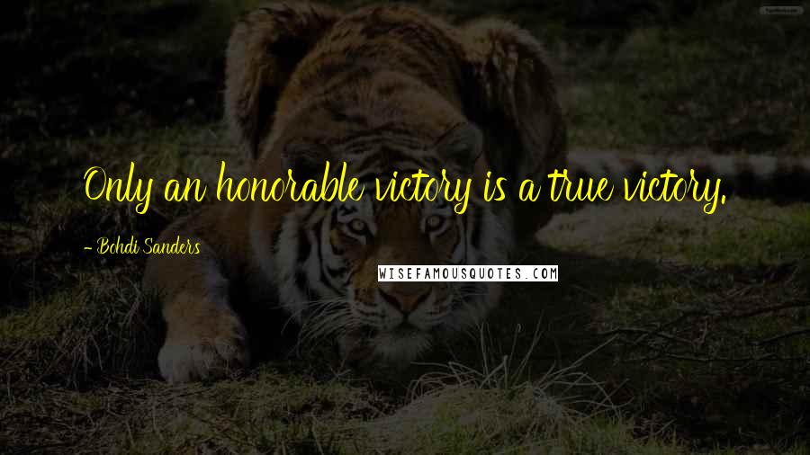 Bohdi Sanders Quotes: Only an honorable victory is a true victory.