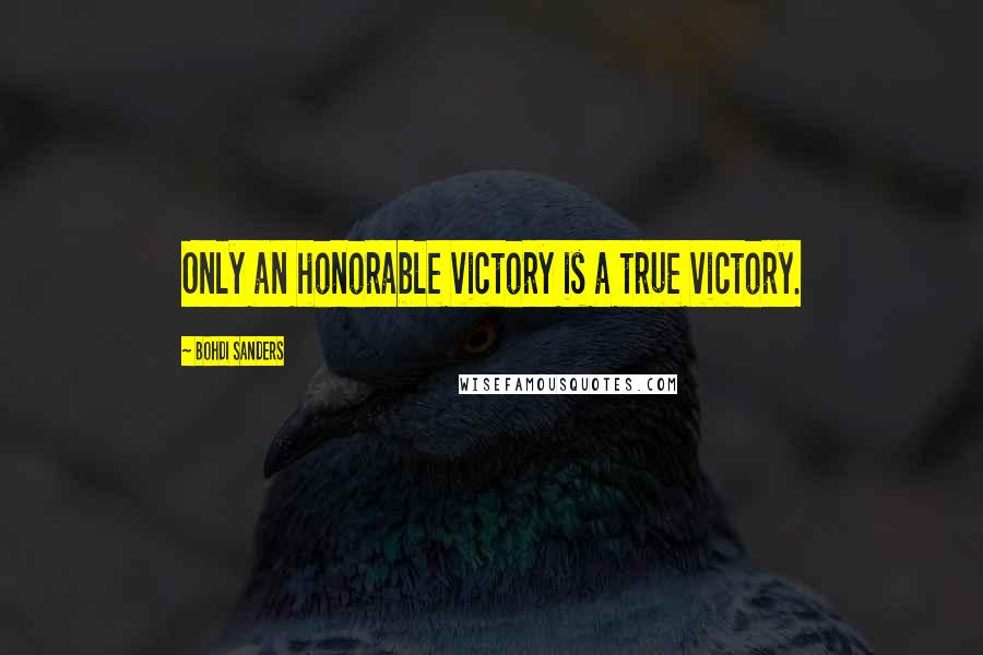 Bohdi Sanders Quotes: Only an honorable victory is a true victory.