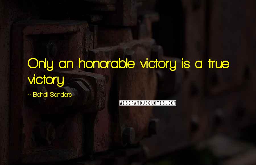 Bohdi Sanders Quotes: Only an honorable victory is a true victory.