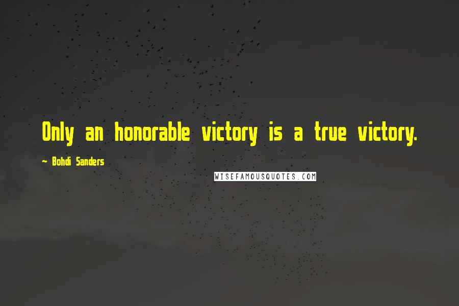 Bohdi Sanders Quotes: Only an honorable victory is a true victory.