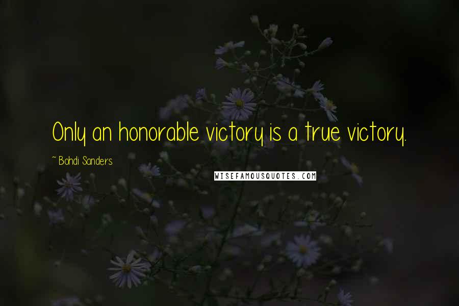 Bohdi Sanders Quotes: Only an honorable victory is a true victory.