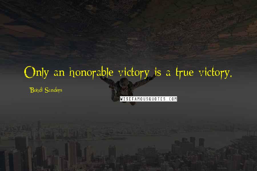 Bohdi Sanders Quotes: Only an honorable victory is a true victory.