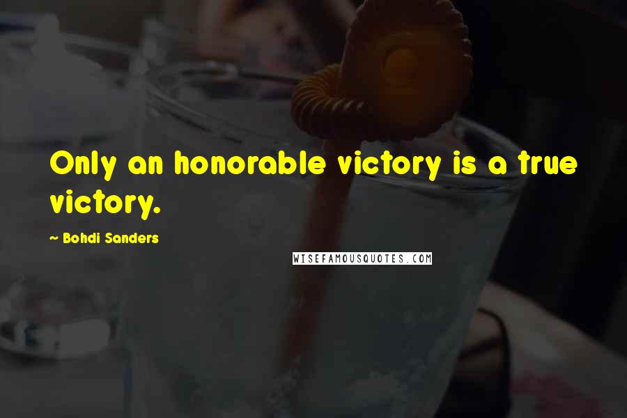 Bohdi Sanders Quotes: Only an honorable victory is a true victory.
