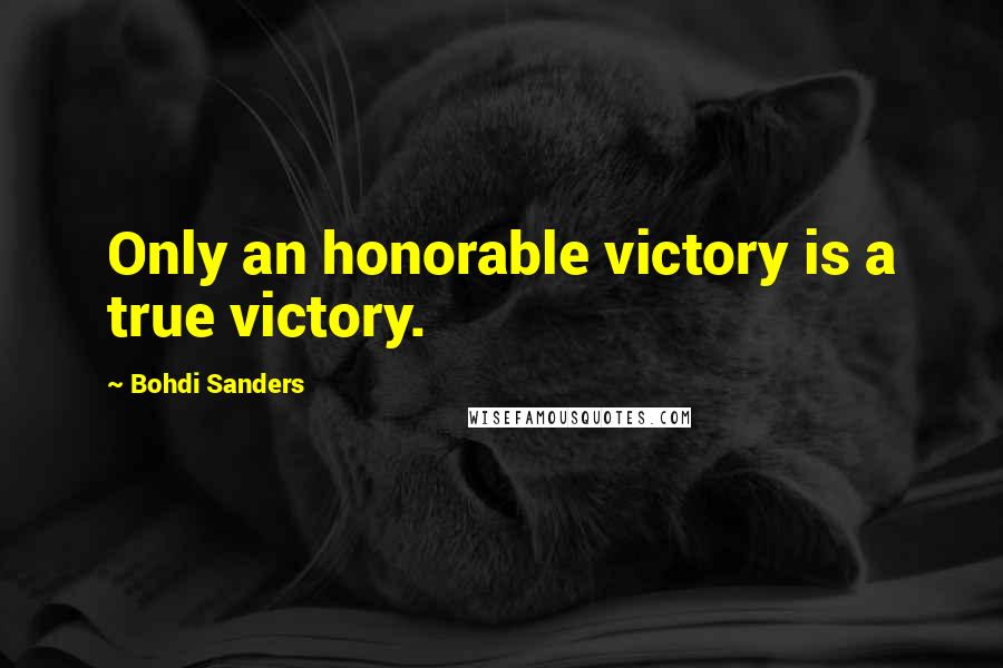 Bohdi Sanders Quotes: Only an honorable victory is a true victory.