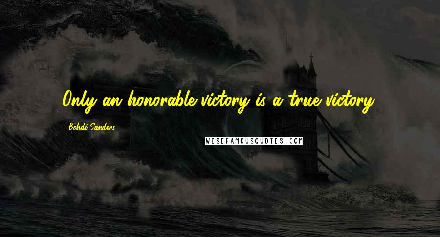 Bohdi Sanders Quotes: Only an honorable victory is a true victory.