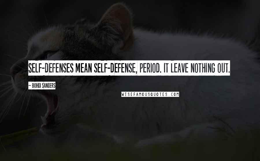 Bohdi Sanders Quotes: Self-defenses mean self-defense, period. It leave nothing out.