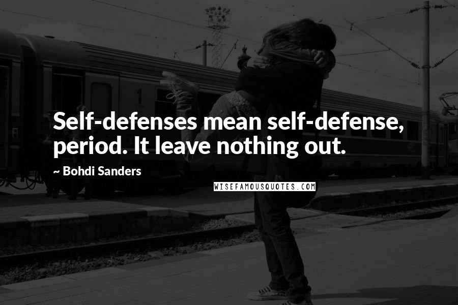 Bohdi Sanders Quotes: Self-defenses mean self-defense, period. It leave nothing out.