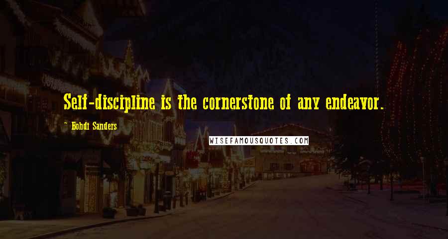Bohdi Sanders Quotes: Self-discipline is the cornerstone of any endeavor.