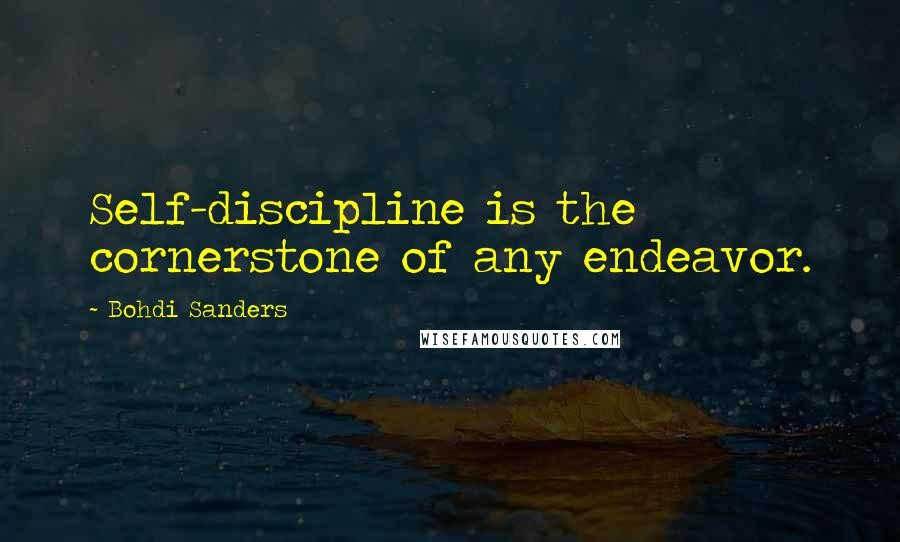 Bohdi Sanders Quotes: Self-discipline is the cornerstone of any endeavor.