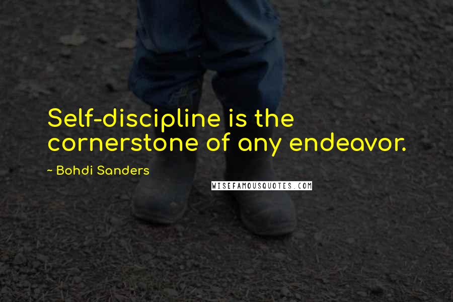 Bohdi Sanders Quotes: Self-discipline is the cornerstone of any endeavor.