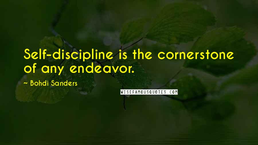 Bohdi Sanders Quotes: Self-discipline is the cornerstone of any endeavor.