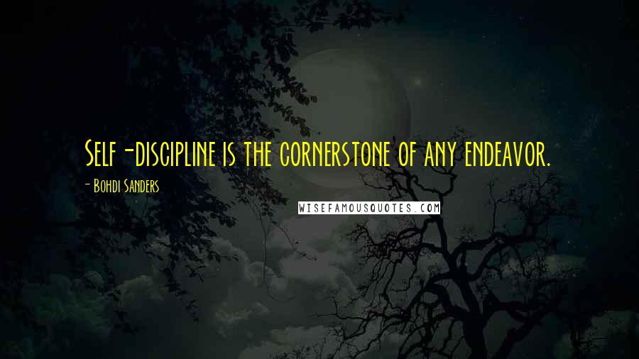 Bohdi Sanders Quotes: Self-discipline is the cornerstone of any endeavor.