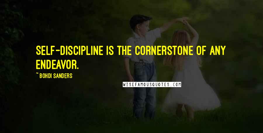 Bohdi Sanders Quotes: Self-discipline is the cornerstone of any endeavor.