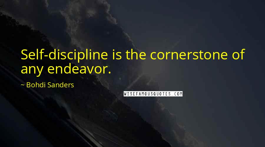 Bohdi Sanders Quotes: Self-discipline is the cornerstone of any endeavor.