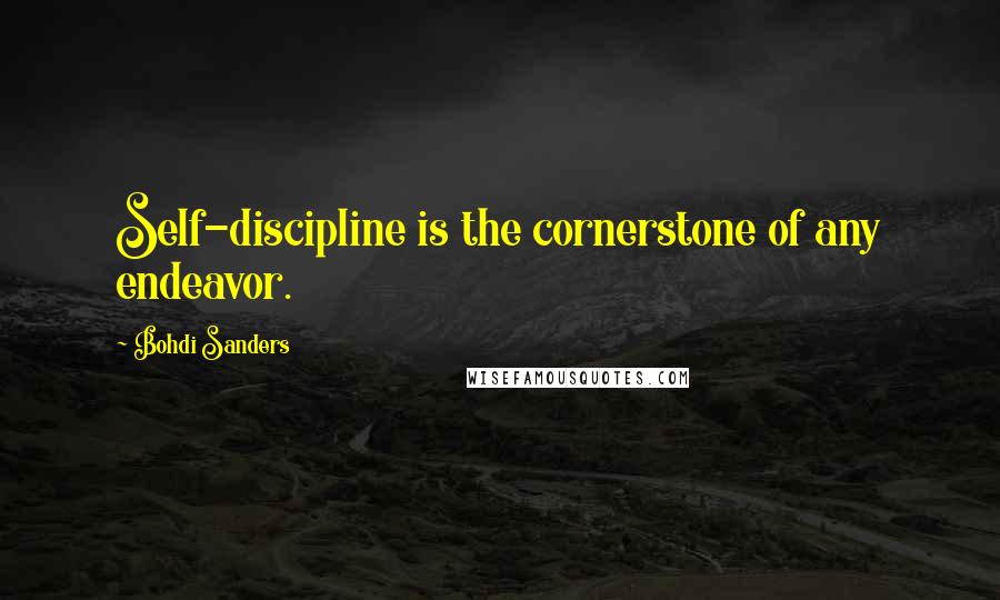 Bohdi Sanders Quotes: Self-discipline is the cornerstone of any endeavor.