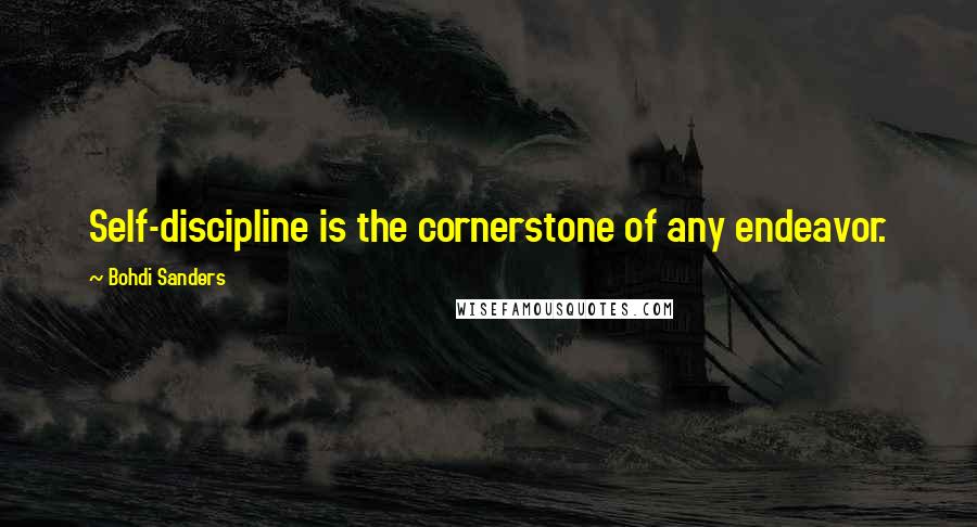 Bohdi Sanders Quotes: Self-discipline is the cornerstone of any endeavor.