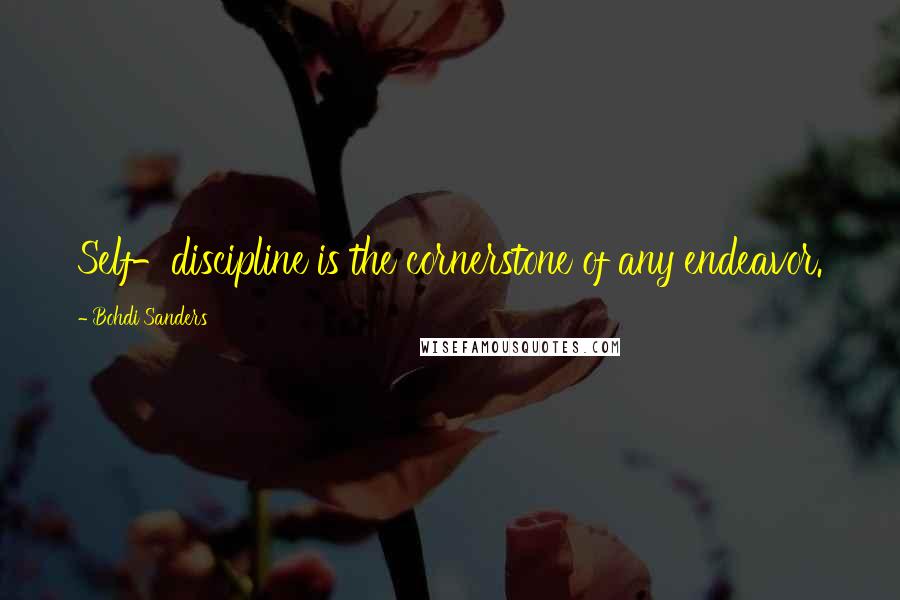 Bohdi Sanders Quotes: Self-discipline is the cornerstone of any endeavor.