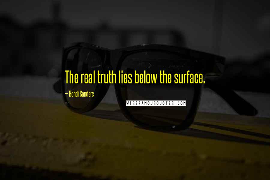 Bohdi Sanders Quotes: The real truth lies below the surface.