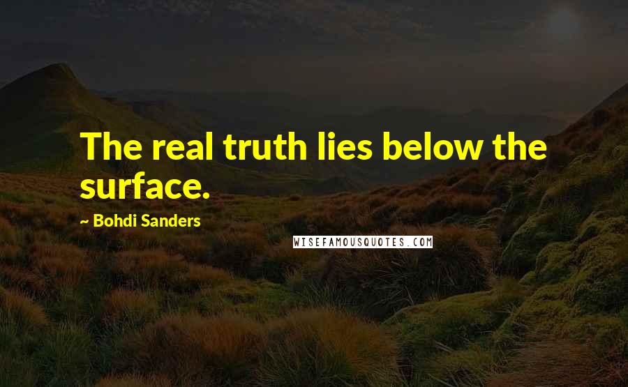Bohdi Sanders Quotes: The real truth lies below the surface.