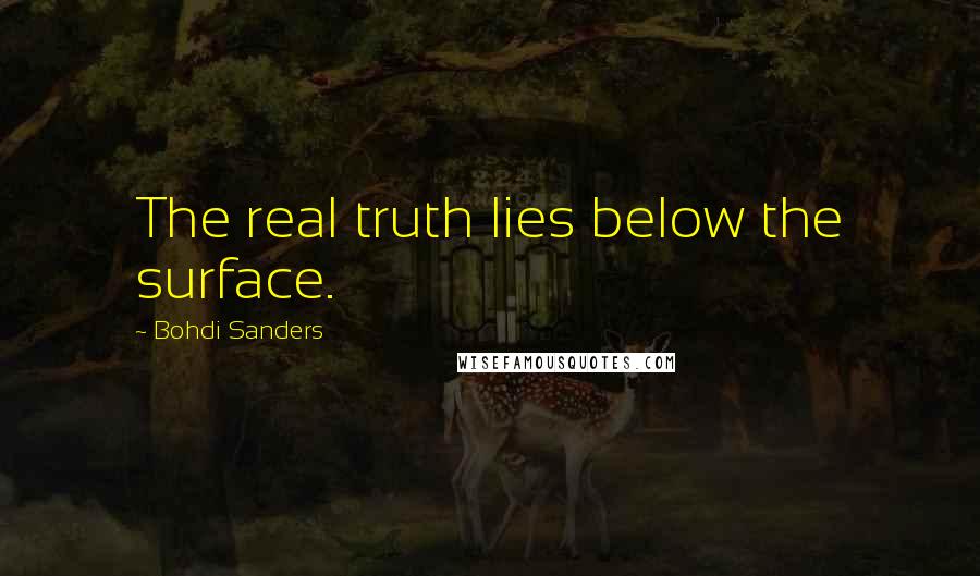 Bohdi Sanders Quotes: The real truth lies below the surface.