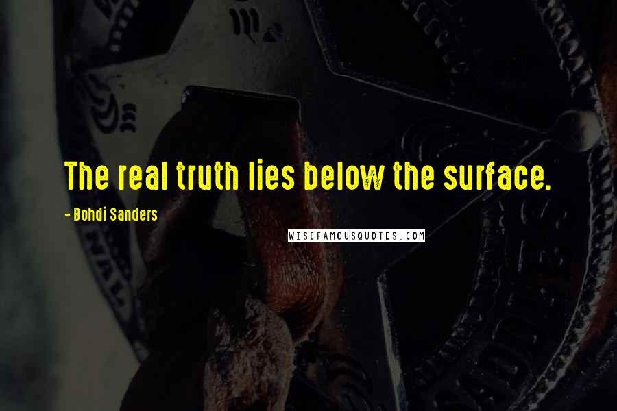 Bohdi Sanders Quotes: The real truth lies below the surface.
