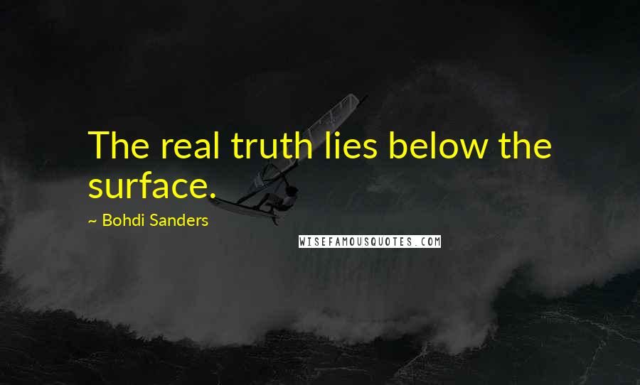 Bohdi Sanders Quotes: The real truth lies below the surface.