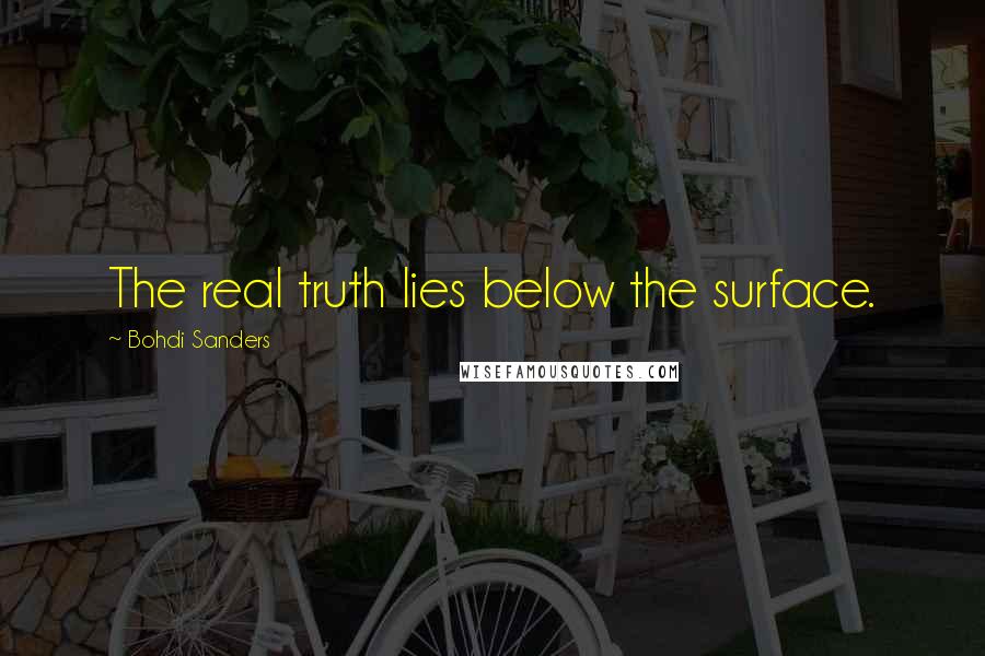 Bohdi Sanders Quotes: The real truth lies below the surface.
