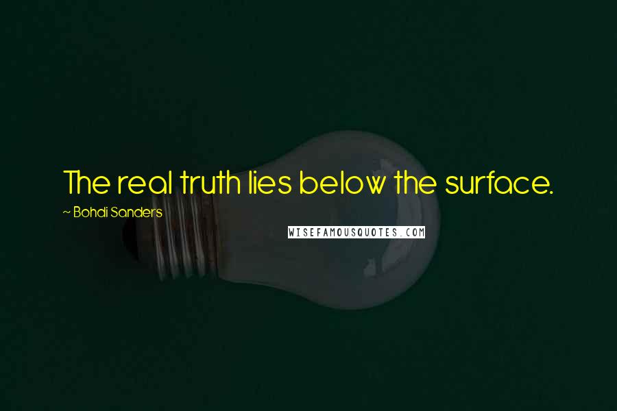 Bohdi Sanders Quotes: The real truth lies below the surface.