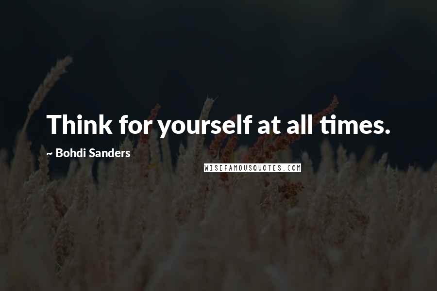 Bohdi Sanders Quotes: Think for yourself at all times.
