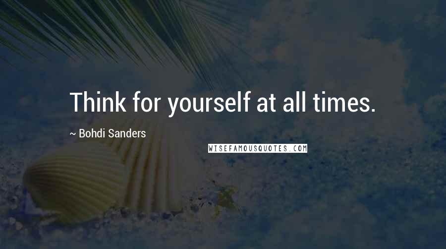 Bohdi Sanders Quotes: Think for yourself at all times.