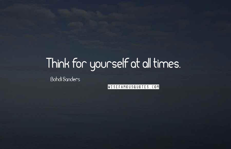 Bohdi Sanders Quotes: Think for yourself at all times.