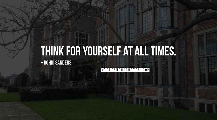 Bohdi Sanders Quotes: Think for yourself at all times.