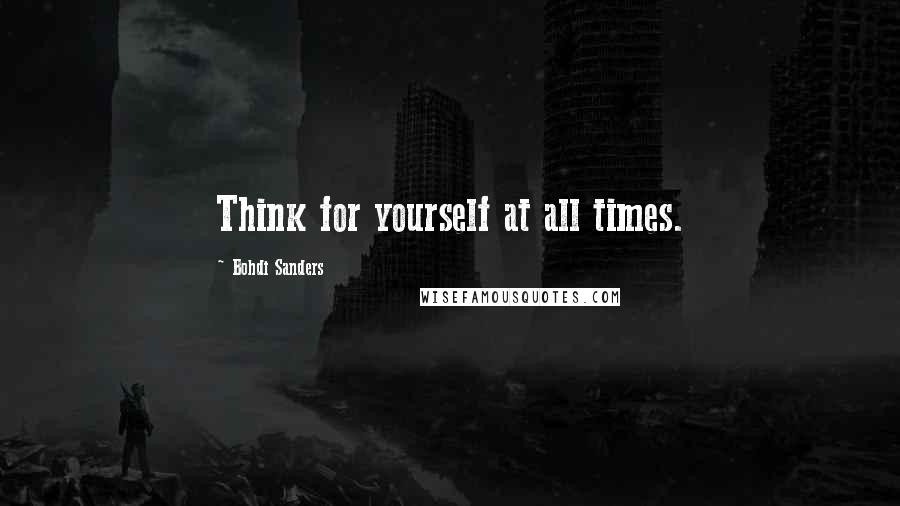 Bohdi Sanders Quotes: Think for yourself at all times.