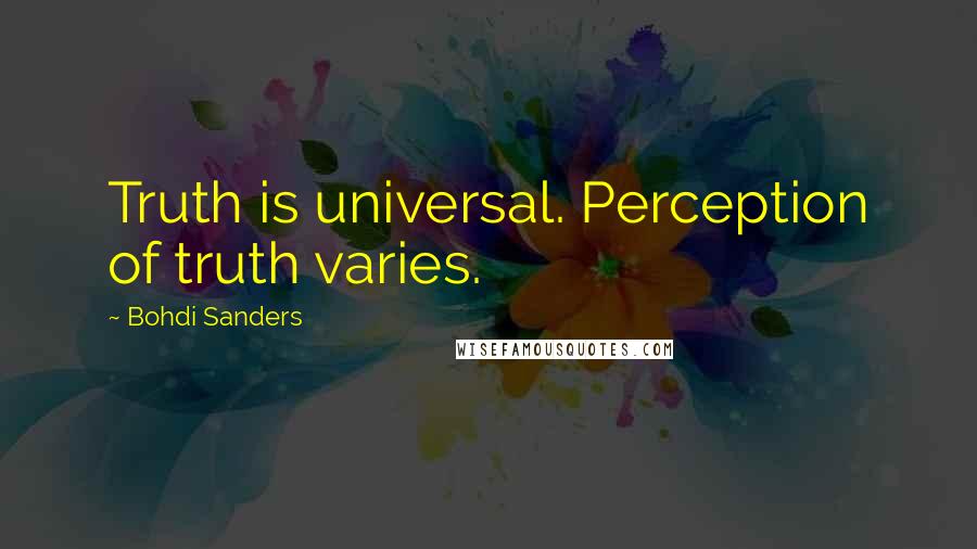 Bohdi Sanders Quotes: Truth is universal. Perception of truth varies.