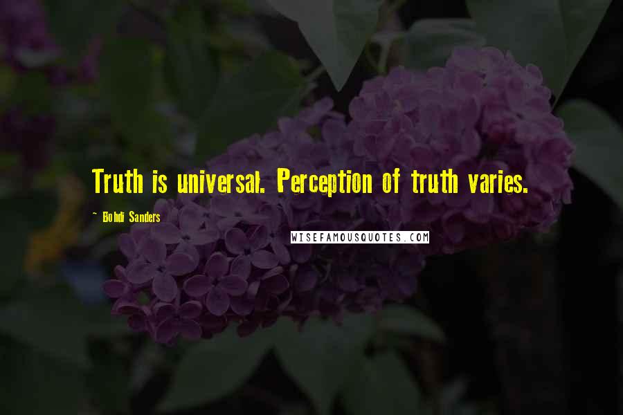 Bohdi Sanders Quotes: Truth is universal. Perception of truth varies.