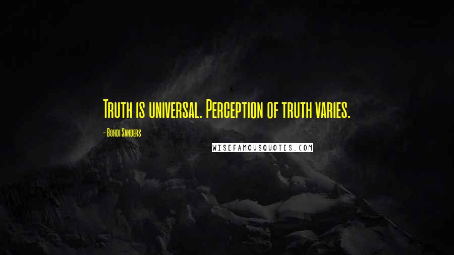 Bohdi Sanders Quotes: Truth is universal. Perception of truth varies.