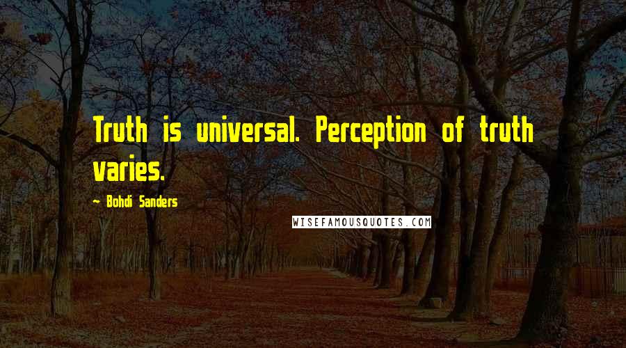 Bohdi Sanders Quotes: Truth is universal. Perception of truth varies.