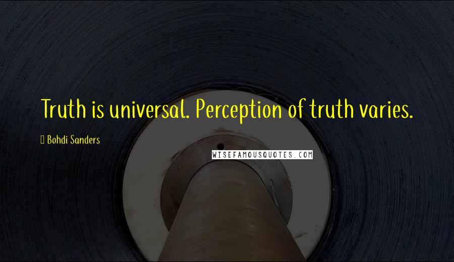 Bohdi Sanders Quotes: Truth is universal. Perception of truth varies.