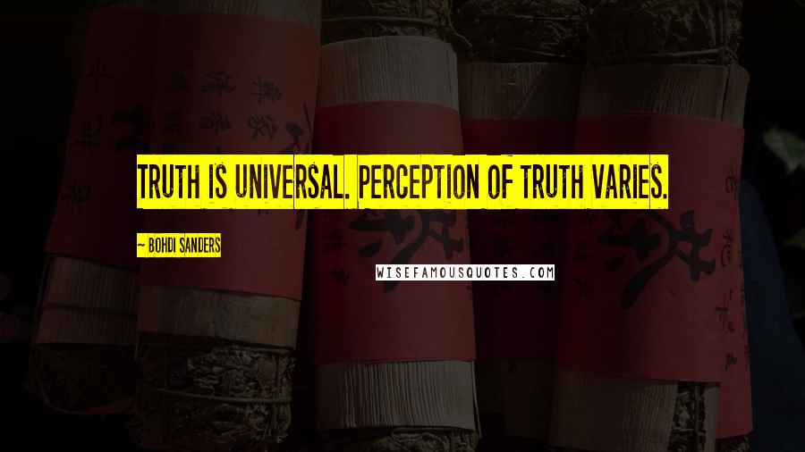 Bohdi Sanders Quotes: Truth is universal. Perception of truth varies.