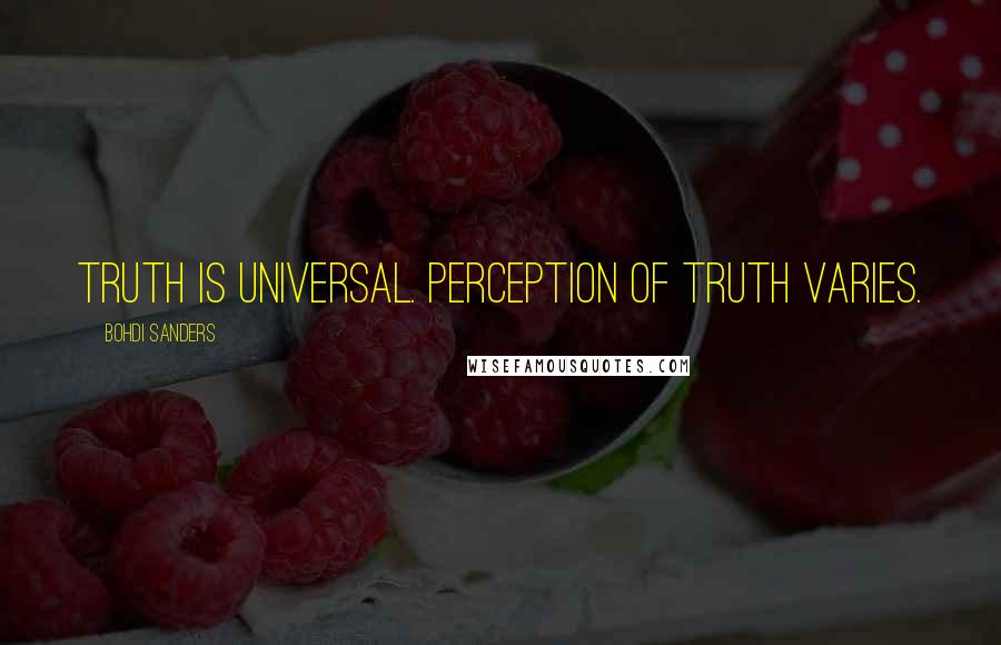 Bohdi Sanders Quotes: Truth is universal. Perception of truth varies.