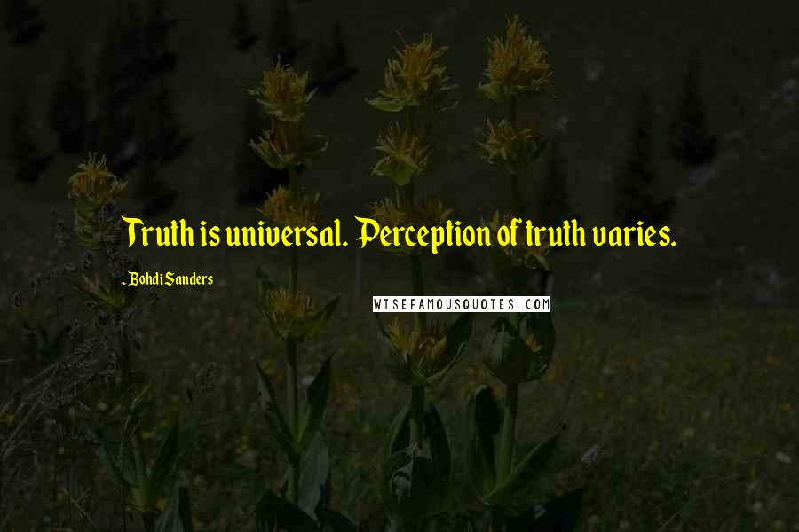 Bohdi Sanders Quotes: Truth is universal. Perception of truth varies.