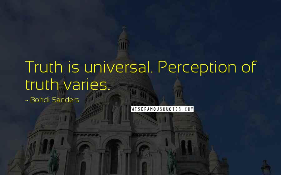 Bohdi Sanders Quotes: Truth is universal. Perception of truth varies.