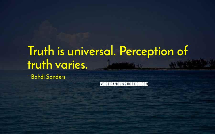 Bohdi Sanders Quotes: Truth is universal. Perception of truth varies.